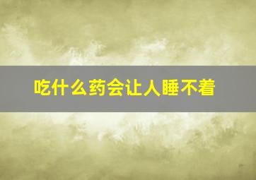 吃什么药会让人睡不着