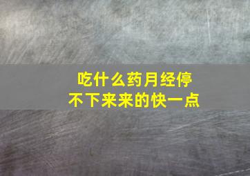 吃什么药月经停不下来来的快一点