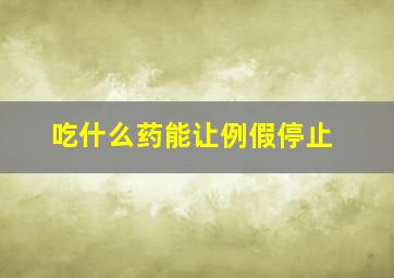 吃什么药能让例假停止