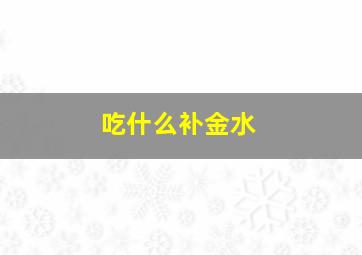 吃什么补金水