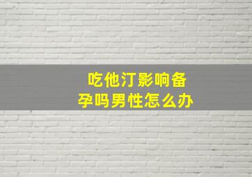 吃他汀影响备孕吗男性怎么办