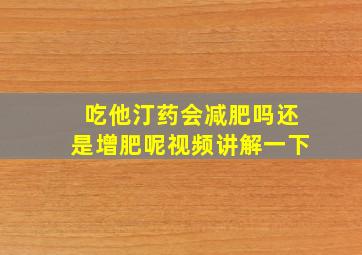 吃他汀药会减肥吗还是增肥呢视频讲解一下