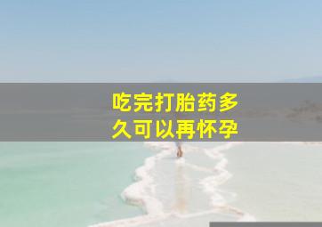 吃完打胎药多久可以再怀孕