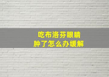 吃布洛芬眼睛肿了怎么办缓解