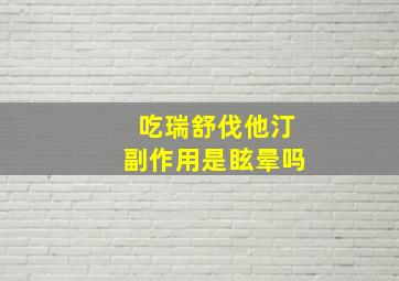 吃瑞舒伐他汀副作用是眩晕吗