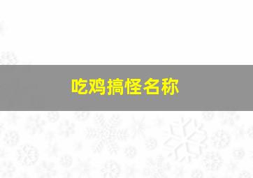 吃鸡搞怪名称