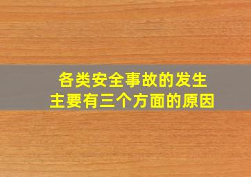 各类安全事故的发生主要有三个方面的原因