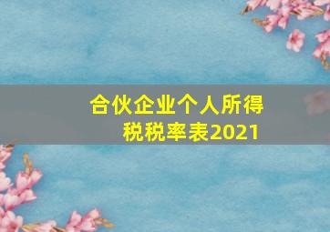 合伙企业个人所得税税率表2021