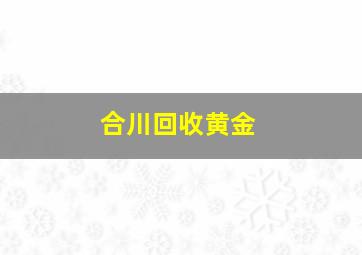 合川回收黄金