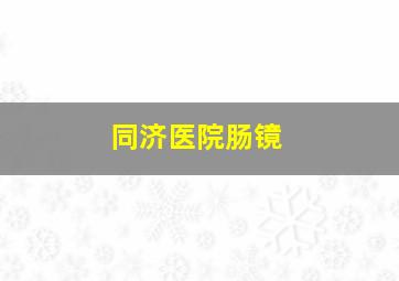 同济医院肠镜