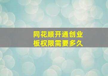 同花顺开通创业板权限需要多久