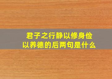 君子之行静以修身俭以养德的后两句是什么