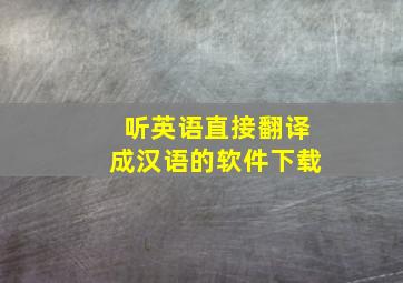 听英语直接翻译成汉语的软件下载