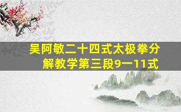 吴阿敏二十四式太极拳分解教学第三段9一11式