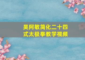 吴阿敏简化二十四式太极拳教学视频