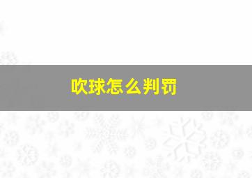 吹球怎么判罚