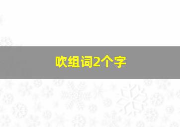 吹组词2个字