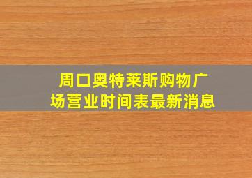 周口奥特莱斯购物广场营业时间表最新消息