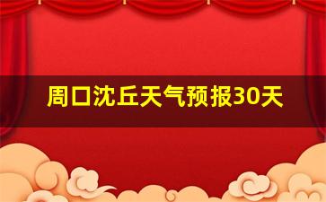 周口沈丘天气预报30天