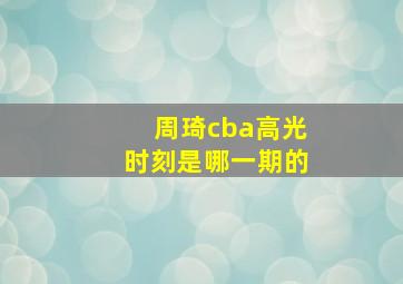 周琦cba高光时刻是哪一期的