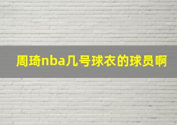 周琦nba几号球衣的球员啊