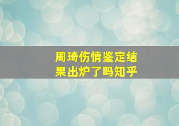 周琦伤情鉴定结果出炉了吗知乎