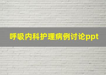 呼吸内科护理病例讨论ppt