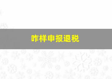 咋样申报退税