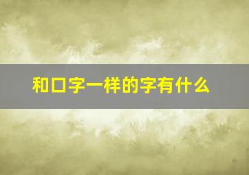 和口字一样的字有什么