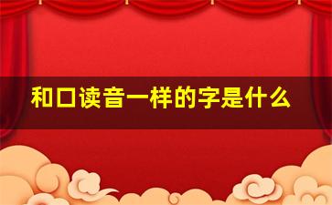 和口读音一样的字是什么