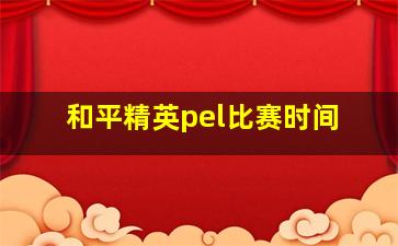 和平精英pel比赛时间