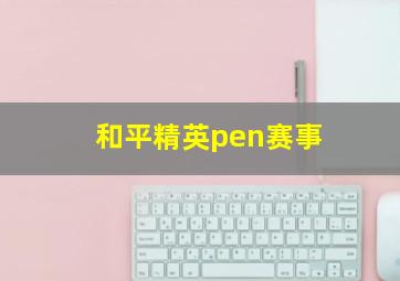 和平精英pen赛事