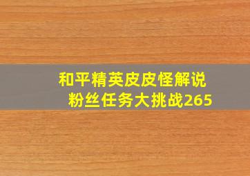 和平精英皮皮怪解说粉丝任务大挑战265