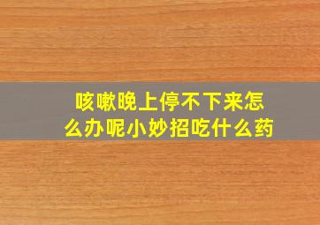 咳嗽晚上停不下来怎么办呢小妙招吃什么药