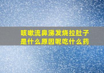 咳嗽流鼻涕发烧拉肚子是什么原因呢吃什么药