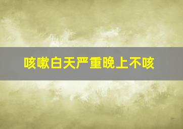 咳嗽白天严重晚上不咳