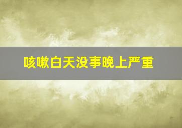 咳嗽白天没事晚上严重