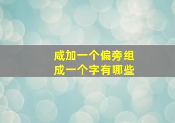 咸加一个偏旁组成一个字有哪些