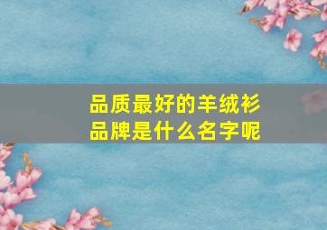 品质最好的羊绒衫品牌是什么名字呢