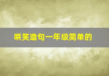 哄笑造句一年级简单的