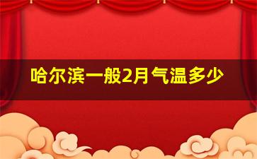 哈尔滨一般2月气温多少