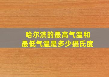 哈尔滨的最高气温和最低气温是多少摄氏度