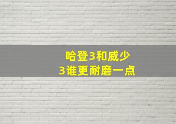 哈登3和威少3谁更耐磨一点