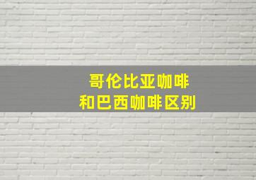 哥伦比亚咖啡和巴西咖啡区别