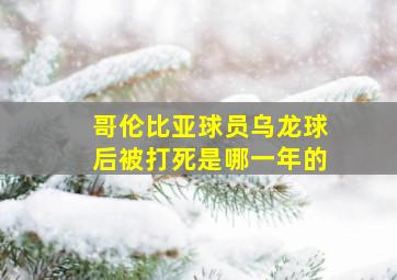 哥伦比亚球员乌龙球后被打死是哪一年的