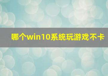 哪个win10系统玩游戏不卡