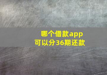 哪个借款app可以分36期还款