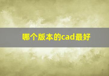 哪个版本的cad最好