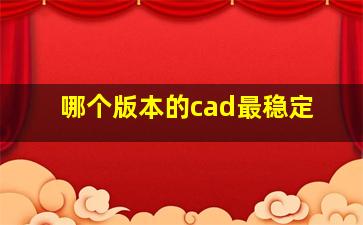 哪个版本的cad最稳定