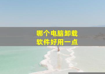 哪个电脑卸载软件好用一点